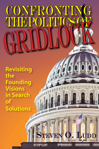 Confronting the Politics of Gridlock, Revisiting the Founding Visions in the Search of Solutions